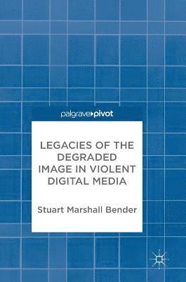 bokomslag Legacies of the Degraded Image in Violent Digital Media