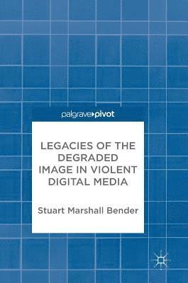 Legacies of the Degraded Image in Violent Digital Media