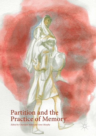 Churnjeet Mahn, Anne Murphy - Partition and the Practice of Memory, Inbunden