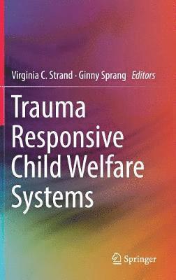 Virginia C. Strand, Ginny Sprang - Trauma Responsive Child Welfare Systems, Inbunden