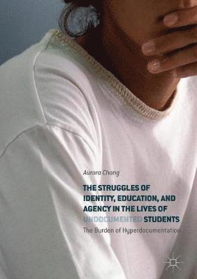 Struggles of Identity, Education, and Agency in the Lives of Undocumented Students 1