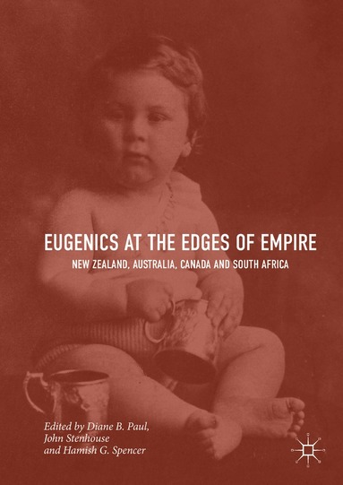 Diane B. Paul, John Stenhouse, Hamish G. Spencer - Eugenics at the Edges of Empire, Inbunden
