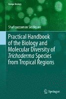 Shafiquzzaman Siddiquee - Practical Handbook of the Biology and Molecular Diversity of Trichoderma Species from Tropical Regions, Inbunden