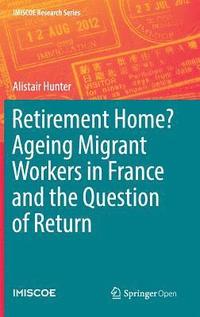 bokomslag Retirement Home? Ageing Migrant Workers in France and the Question of Return