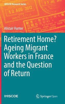 Retirement Home? Ageing Migrant Workers in France and the Question of Return 1