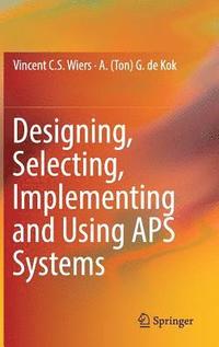 bokomslag Designing, Selecting, Implementing and Using APS Systems
