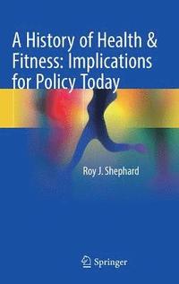 bokomslag A History of Health & Fitness: Implications for Policy Today