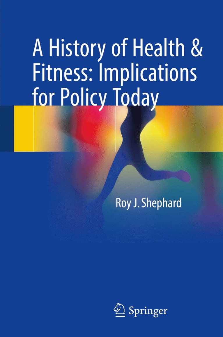 Roy J. Shephard - History of Health & Fitness: Implications for Policy Today, Inbunden