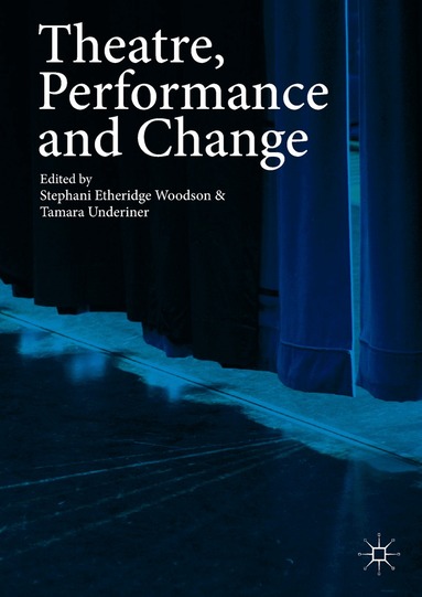 Stephani Etheridge Woodson, Tamara Underiner - Theatre, Performance and Change, Inbunden