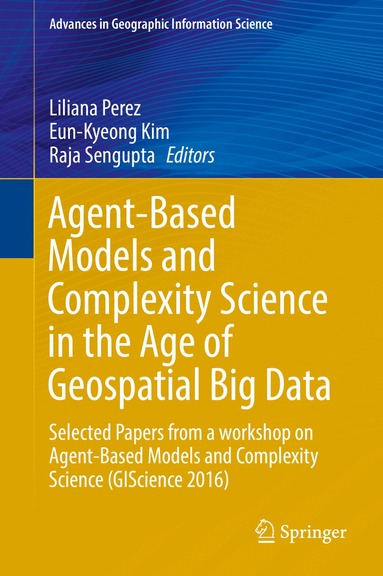 Liliana Perez, Eun-Kyeong Kim, Raja Sengupta - Agent-Based Models and Complexity Science in the Age of Geospatial Big Data, Inbunden