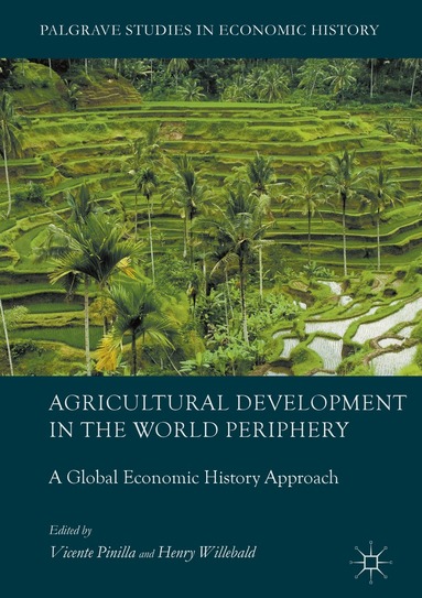 Vicente Pinilla, Henry Willebald - Agricultural Development in the World Periphery, Inbunden
