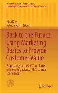 bokomslag Back to the Future: Using Marketing Basics to Provide Customer Value