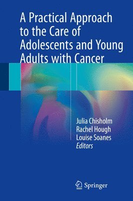 Julia Chisholm, Rachael Hough, Louise Soanes - Practical Approach to the Care of Adolescents and Young Adults with Cancer, Inbunden