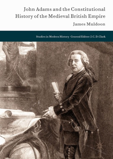 James Muldoon - John Adams and the Constitutional History of the Medieval British Empire, Inbunden