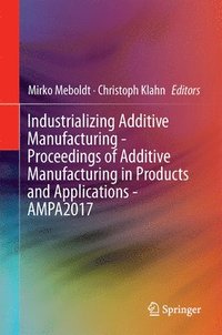 bokomslag Industrializing Additive Manufacturing - Proceedings of Additive Manufacturing in Products and Applications - AMPA2017