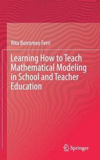 bokomslag Learning How to Teach Mathematical Modeling in School and Teacher Education