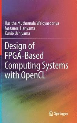 Hasitha Muthumala Waidyasooriya, Masanori Hariyama, Kunio Uchiyama - Design of FPGA-Based Computing Systems with OpenCL, Inbunden