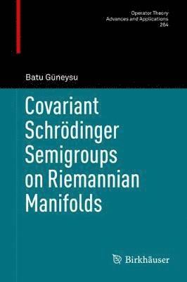 Batu Güneysu - Covariant Schrödinger Semigroups on Riemannian Manifolds, Inbunden