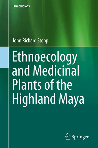 John Richard Stepp - Ethnoecology and Medicinal Plants of the Highland Maya, Inbunden