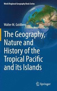 bokomslag The Geography, Nature and History of the Tropical Pacific and its Islands