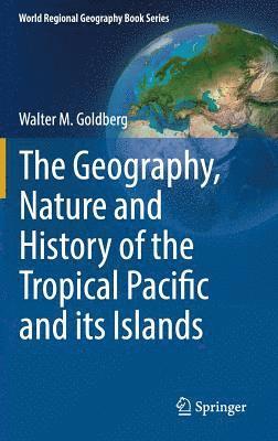 bokomslag The Geography, Nature and History of the Tropical Pacific and its Islands