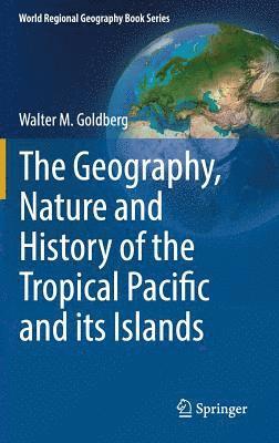 Walter M. Goldberg - Geography, Nature and History of the Tropical Pacific and its Islands, Inbunden