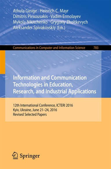 Athula Ginige, Heinrich C. Mayr, Dimitris Plexousakis, Vadim Ermolayev, Mykola Nikitchenko, Grygoriy Zholtkevych, Aleksander Spivakovskiy - Information and Communication Technologies in Education, Research, and Industrial Applications, Häftad