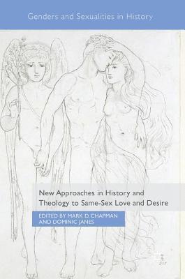 Mark D. Chapman, Dominic Janes - New Approaches in History and Theology to Same-Sex Love and Desire, Inbunden