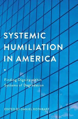 Daniel Rothbart - Systemic Humiliation in America, Inbunden