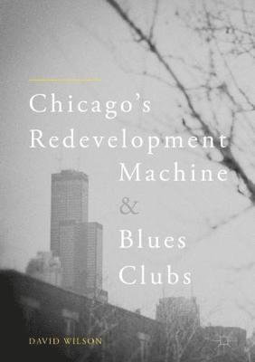 bokomslag Chicago's Redevelopment Machine and Blues Clubs