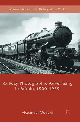 Alexander Medcalf - Railway Photographic Advertising in Britain, 1900-1939, Inbunden
