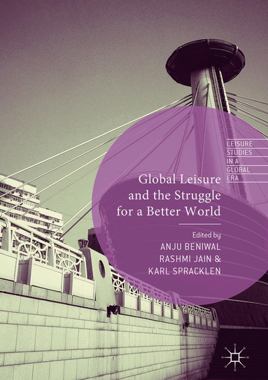 Anju Beniwal, Rashmi Jain, Karl Spracklen - Global Leisure and the Struggle for a Better World, Inbunden