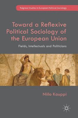 Toward a Reflexive Political Sociology of the European Union 1