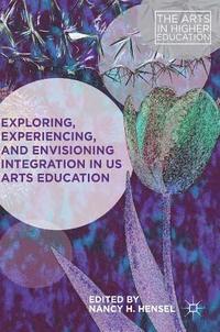 bokomslag Exploring, Experiencing, and Envisioning Integration in US Arts Education