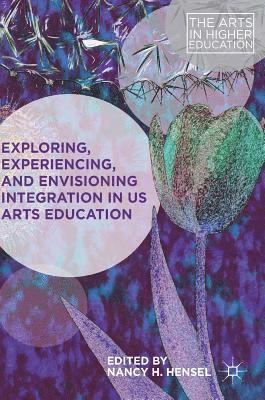 Exploring, Experiencing, and Envisioning Integration in US Arts Education 1