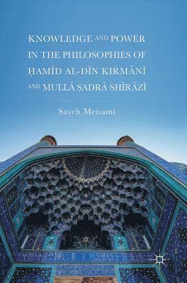 Knowledge and Power in the Philosophies of amd al-Dn Kirmn and Mull adr Shrz 1