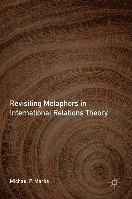 Michael P. Marks - Revisiting Metaphors in International Relations Theory, Inbunden