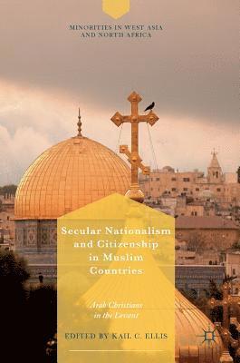 Kail C. Ellis - Secular Nationalism and Citizenship in Muslim Countries: Arab Christians in the Levant, Inbunden