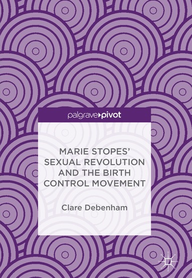 bokomslag Marie Stopes Sexual Revolution and the Birth Control Movement