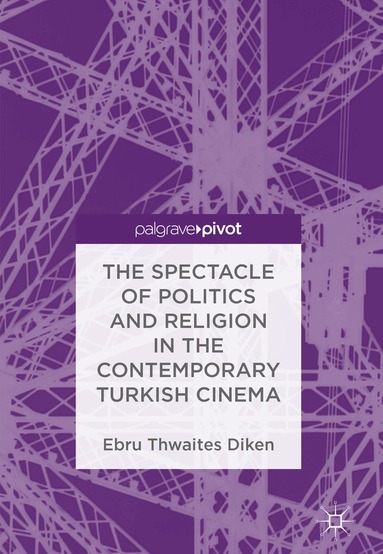 Ebru Thwaites Diken - Spectacle of Politics and Religion in the Contemporary Turkish Cinema, Inbunden