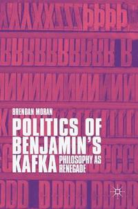bokomslag Politics of Benjamin's Kafka: Philosophy as Renegade