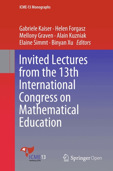 Gabriele Kaiser, Helen Forgasz, Mellony Graven, Alain Kuzniak, Elaine Simmt, Binyan Xu - Invited Lectures from the 13th International Congress on Mathematical Education, Inbunden