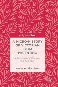 bokomslag A Micro-History of Victorian Liberal Parenting