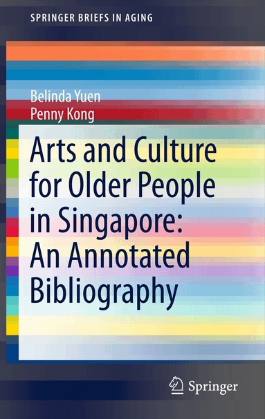 Belinda Yuen, Penny Kong - Arts and Culture for Older People in Singapore: An Annotated Bibliography, Häftad