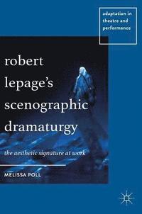bokomslag Robert Lepages Scenographic Dramaturgy