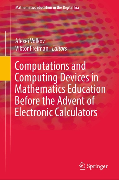 Alexei Volkov, Viktor Freiman - Computations and Computing Devices in Mathematics Education Before the Advent of Electronic Calculators, Inbunden
