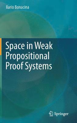 Ilario Bonacina - Space in Weak Propositional Proof Systems, Inbunden