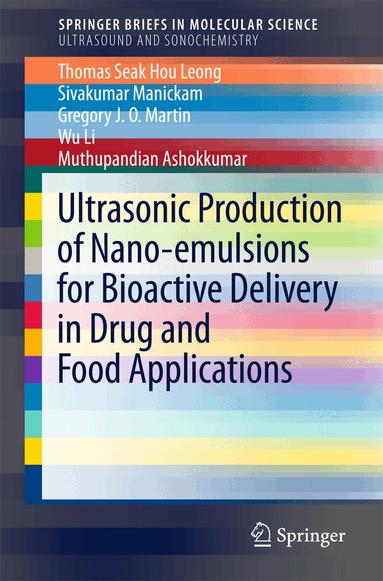 Thomas Seak Hou Leong, Sivakumar Manickam, Gregory J. O. Martin, Wu Li, Muthupandian Ashokkumar - Ultrasonic Production of Nano-emulsions for Bioactive Delivery in Drug and Food Applications, Häftad