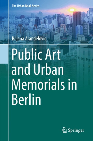 Biljana Arandelovic - Public Art and Urban Memorials in Berlin, Inbunden