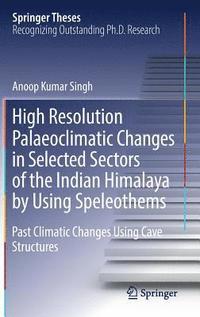 bokomslag High Resolution Palaeoclimatic Changes in Selected Sectors of the Indian Himalaya by Using Speleothems